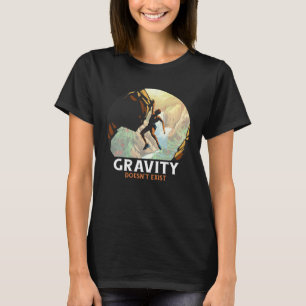 Bouldering Climbing Climber Gravity doesn't exist T-Shirt