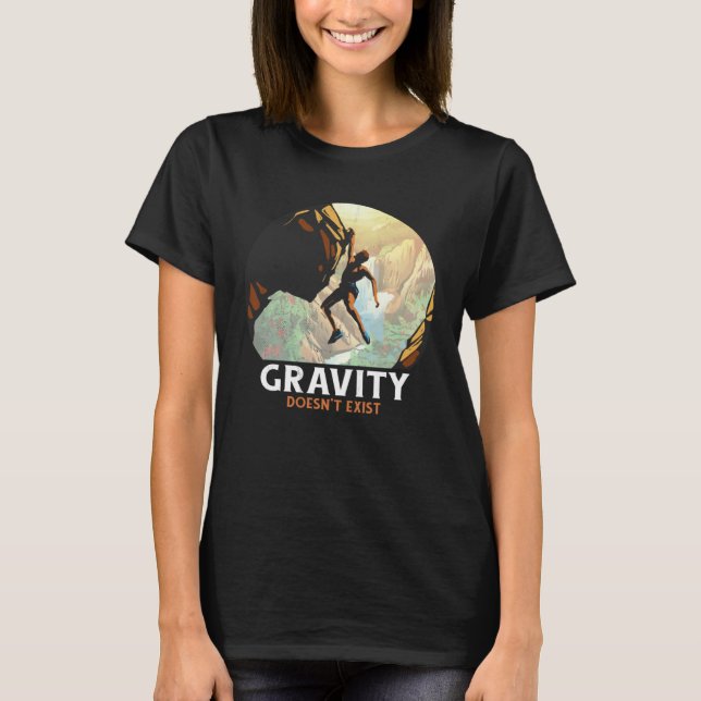 Bouldering Climbing Climber Gravity doesn't exist T-Shirt (Front)