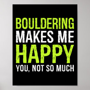 Bouldering Makes Me Happy You Not So Much Boulder Poster