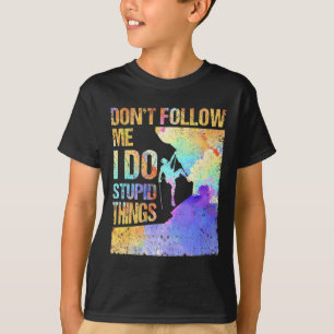 Bouldering Rock Climbing Don't Follow Me I Do Stup T-Shirt