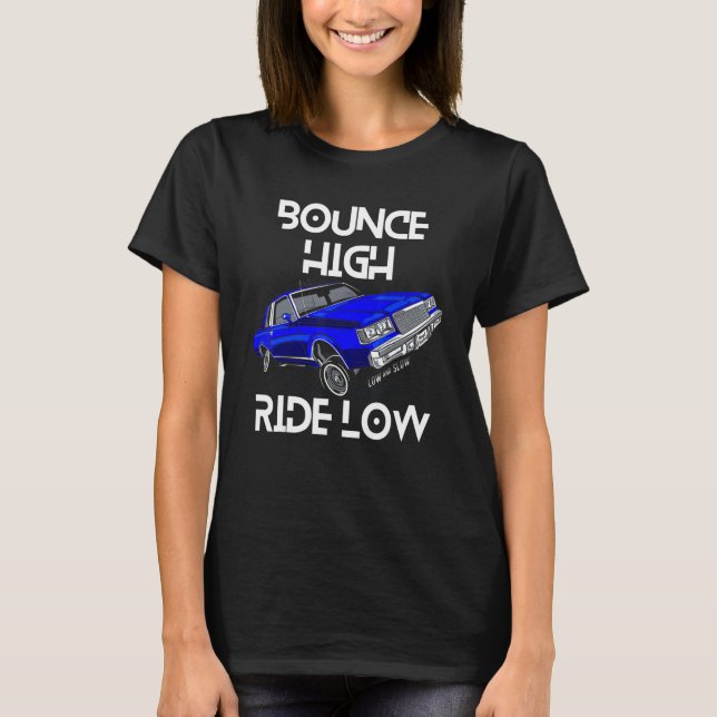 Bounce High Ride Low Lowrider Car Chicano Low & Sl T-Shirt (Front)