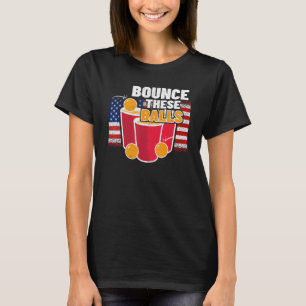 Bounce these balls u2013 4th of July USA beer pong T-Shirt