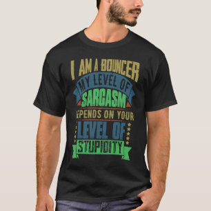 Bouncer Idea Sarcasm Joke Bouncers T-Shirt