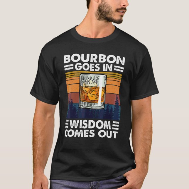 Bourbon Drinking  Bourbon Goes In Wisdom Comes Out T-Shirt (Front)