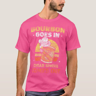 Bourbon Goes In Cigar Smoke Comes Out Bourbons Cig T-Shirt