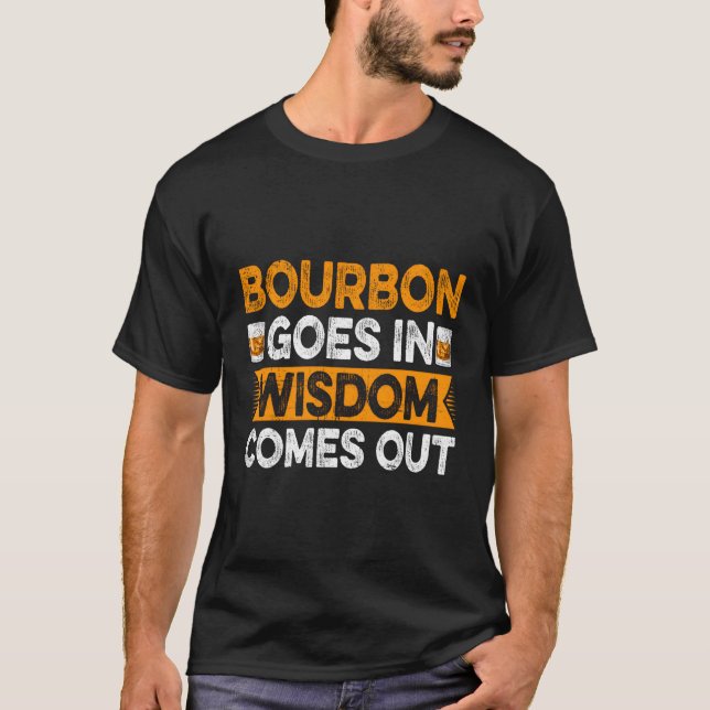 Bourbon Goes In Wisdom Comes Out Bourbon Drinker T-Shirt (Front)