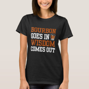 Bourbon Goes In Wisdom Comes Out Bourbon Drinking T-Shirt