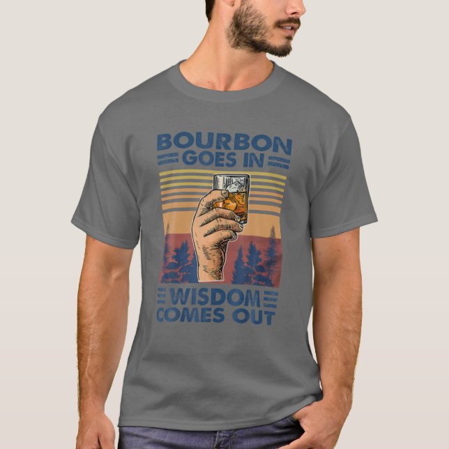 Bourbon Goes In Wisdom Comes Out, Bourbon Drinking T-Shirt (Front)