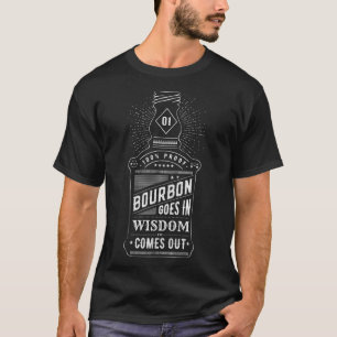 Bourbon Goes in Wisdom Comes Out Bourbon Drinking  T-Shirt