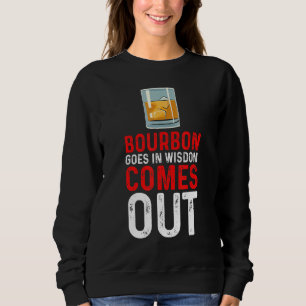 Bourbon Goes In Wisdom Comes Out Bourbon Sweatshirt
