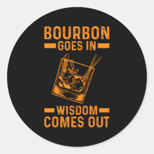 Bourbon Goes In Wisdom Comes Out Classic Round Sticker