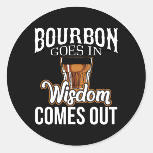 Bourbon Goes In Wisdom Comes Out Classic Round Sticker
