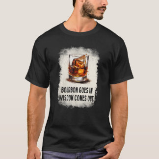 bourbon goes in wisdom comes out drinking T-Shirt