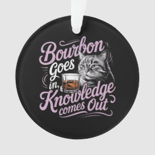 Bourbon Goes In, Wisdom Comes Out Perfect Quote Ornament