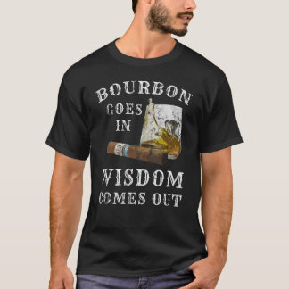 Bourbon Goes In Wisdom Comes Out T-Shirt