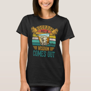 Bourbon Goes In Wisdom Comes Out Whiskey T-Shirt