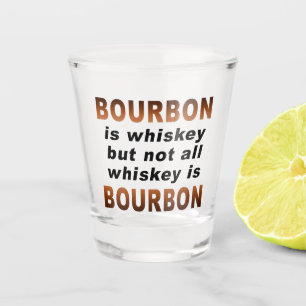 Bourbon is Whiskey but not all Whiskey is Bourbon Shot Glass