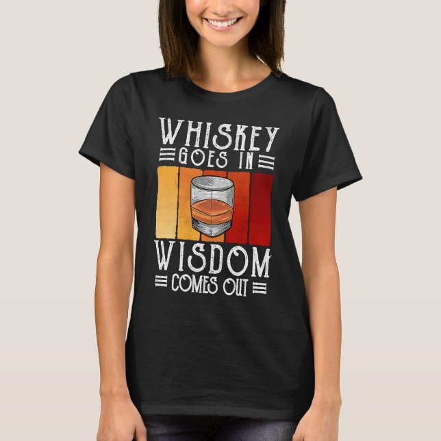 Bourbon Whiskey Goes In Wisdom Comes Out T-Shirt (Front)