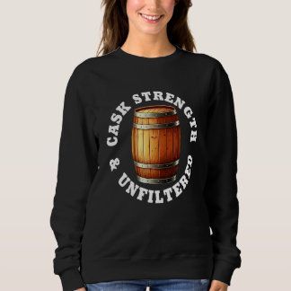 Bourbon Whiskey  Quote Cask Strength And Unfiltere Sweatshirt