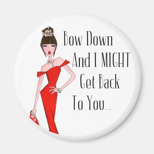 "Bow down and I might get back to you..." Magnet (Front)