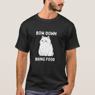 Bow down bring food Cat Funny Cute Sassy Sarcastic T-Shirt