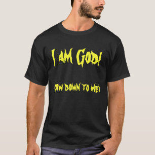 (bow down to me), I am God! T-Shirt