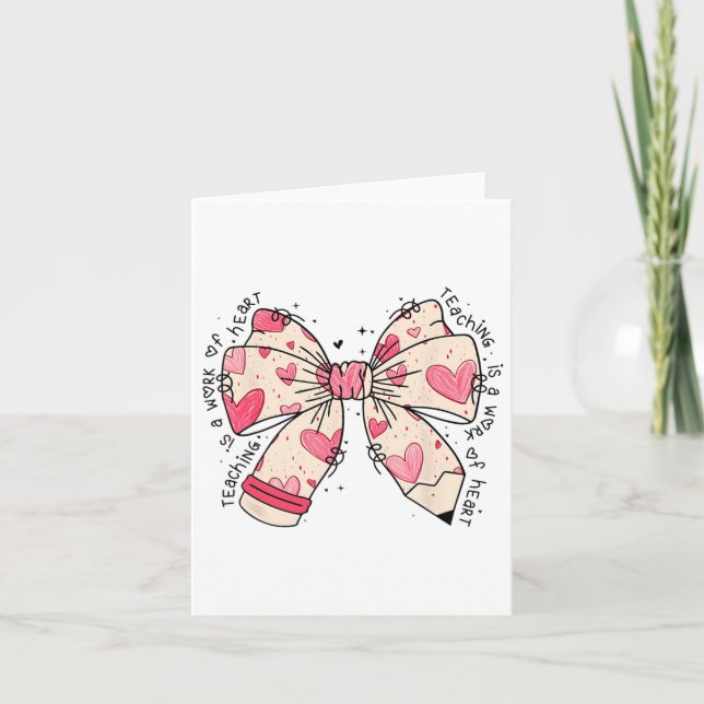 Bow Pencil Teaching Is A Work Of Heart Valentine D Card (Front)