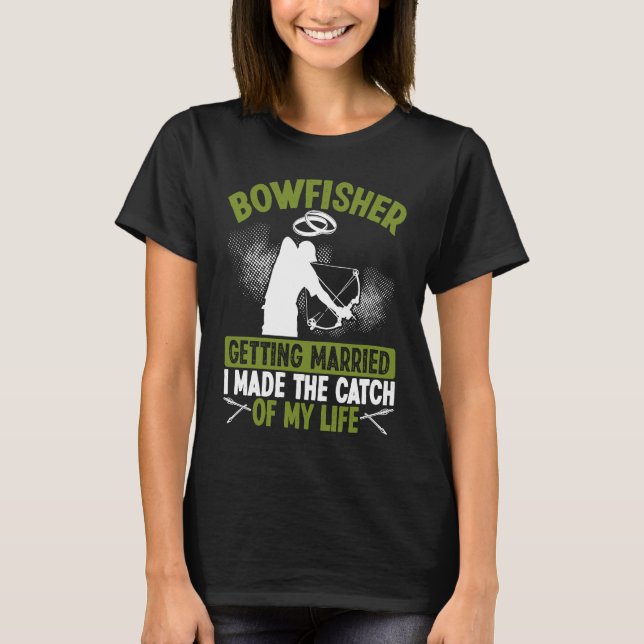 Bowfisher Marriage Catch of my Life Groom Bowfishi T-Shirt (Front)