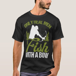 Bowfisher Only Real Men Fish with A Bow Hunter Fis T-Shirt