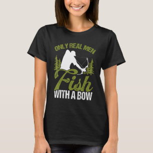 Bowfisher Only Real Men Fish with A Bow Hunter Fis T-Shirt