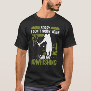 Bowfisher Sorry I dont work when I can go Bowfishi T-Shirt
