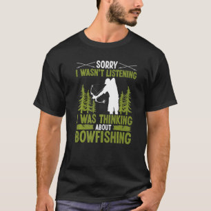 Bowfisher Sorry I wasnt listening Bowfishing Fishe T-Shirt