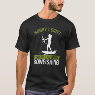 Bowfishing at Night Sorry I cant Bow Hunter Fisher T-Shirt