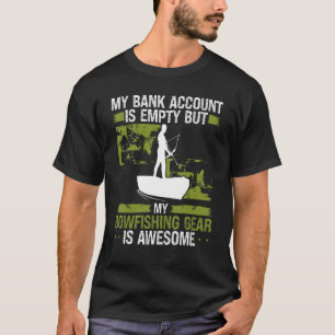 Bowfishing Bank Account is empty Bowhunter Fisherm T-Shirt