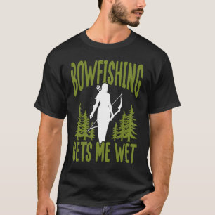 Bowfishing gets me wet Bowfisher Girl Women Fisher T-Shirt