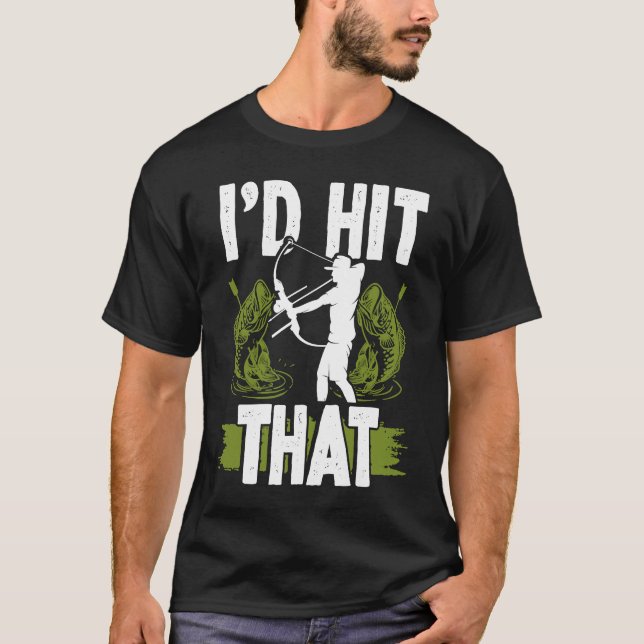 Bowfishing Id hit that Bowhunter Bowfisher Fisherm T-Shirt (Front)