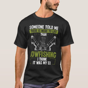 Bowfishing it was my Ex Airboat Fisherman Bow Hunt T-Shirt