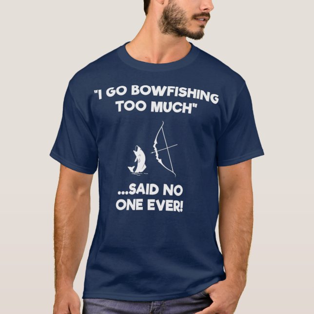 Bowfishing Shirt Gift - Funny Too Much (Front)