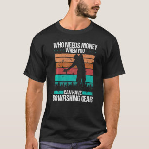 Bowfishing Who needs Money Airboat Bowhunter Fishe T-Shirt
