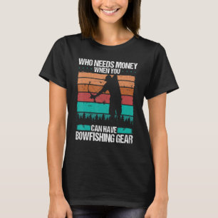 Bowfishing Who needs Money Airboat Bowhunter Fishe T-Shirt