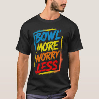 Bowl More Worry Less Funny Cute Bright Colourful B T-Shirt