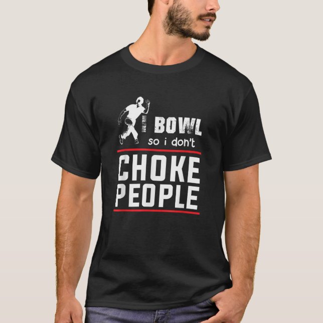 Bowl So I Don t Choke People Funny Bowling Shirts  (Front)