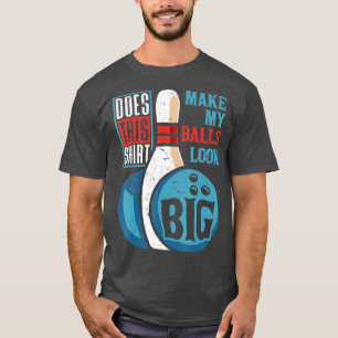 Bowler Does This  Make My Balls Look Big Bowling  T-Shirt