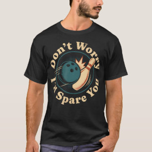 Bowler Don't Worry I'Ll Spare You T-Shirt