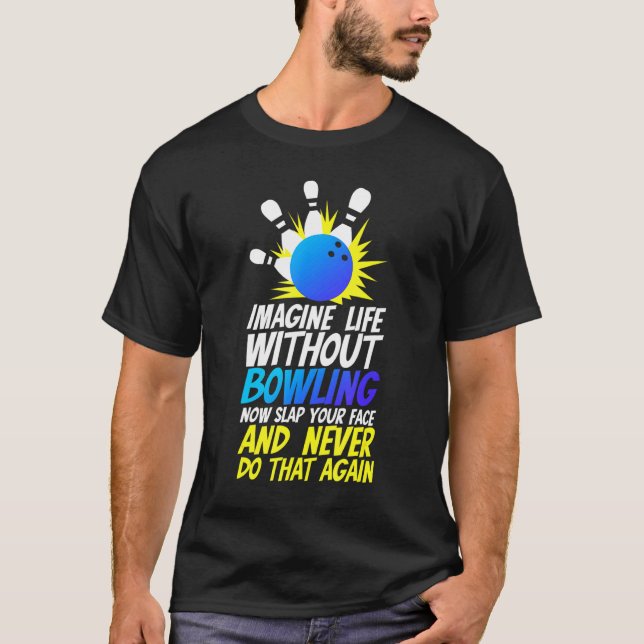 Bowler Imagine Life Without Bowling T-Shirt (Front)