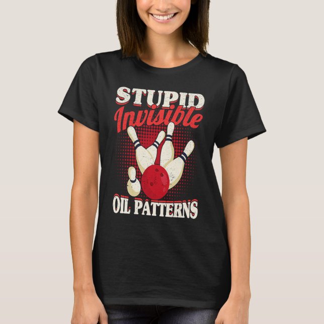 Bowler Men Women  Bowling Stupid Invisible Oil Pat T-Shirt (Front)