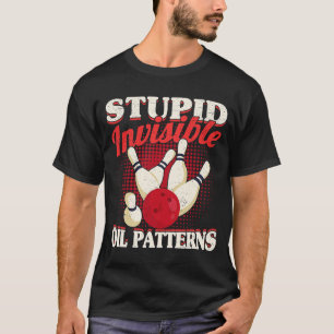 Bowler Men Women  Bowling Stupid Invisible Oil Pat T-Shirt