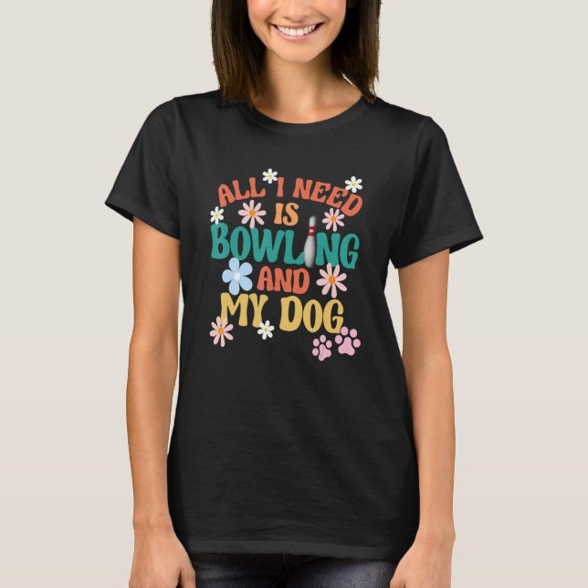 Bowlers Love Dogs Retro All I Need Is Bowling And  T-Shirt (Front)