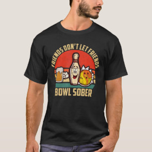 Bowling And Beer Dont Let Friends Bowl Sober Drink T-Shirt