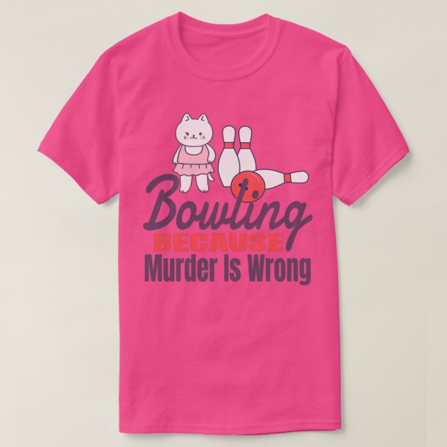 Bowling because Murder is Wrong 11 T-Shirt (Design Front)